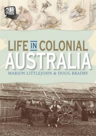 Life in Colonial Australia by Marion Littlejohn & Doug Bradby
