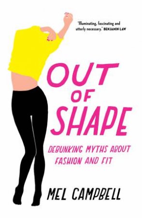 Out of Shape: Debunking the Myths about Fashion Sizing and Fit by Mel Campbell