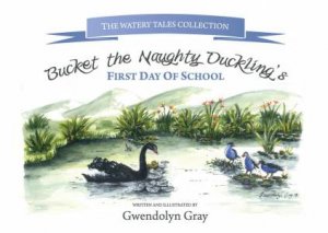 Bucket The Naughty Duckling's First Day Of School by Gwendolyn Gray