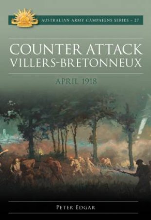 Counter Attack: Villers-Bretonneux - April 1918 by Peter Edgar