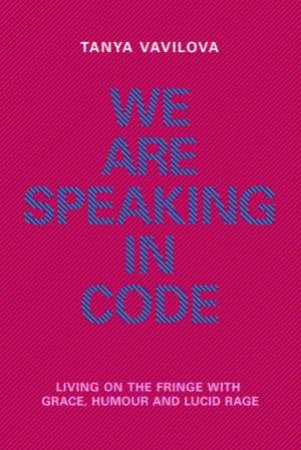 We Are Speaking In Code by Tanya Vavilova