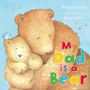 My Dad Is A Bear by Nicola Connelly & Annie White