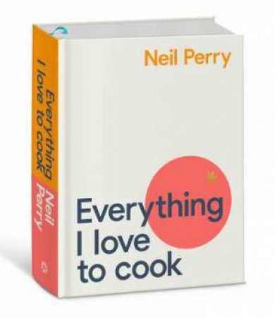 Everything I Love To Cook by Neil Perry