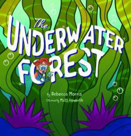 The Underwater Forest by Rebecca Morris and Illustrated by Matt Howorth