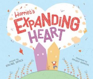 Harriet's Expanding Heart by Rachel Brace and Illustrated by Angela Perrini