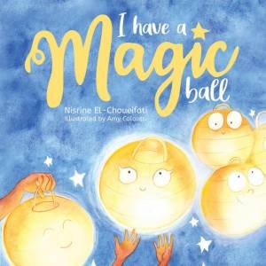 I Have A Magic Ball by Nisrine El-Choueifati and Illust. by Amy Calautti