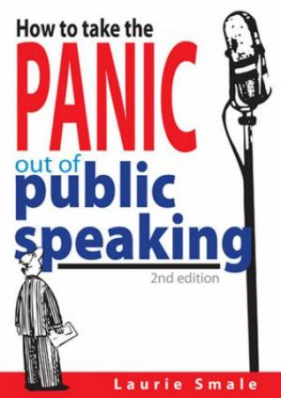 How To Take The Panic Out Of Public Speaking 2nd Ed. by Laurie Smale