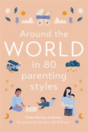 Around The World In 80 Parenting Styles by Freya Horton Andrews & Margaux De Bellissen