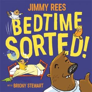 Bedtime Sorted! by Jimmy Rees & Briony Stewart