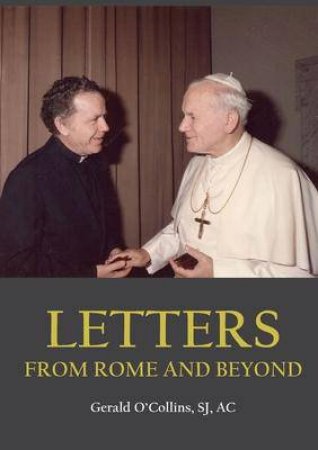 Letters From Rome And Beyond by Gerald O'Collins