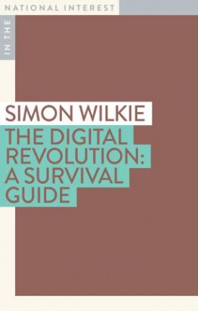 The Digital Revolution: A Survival Guide by Simon Wilkie