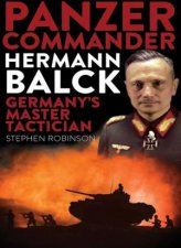 Panzer Commander Hermann Balck Germanys Master Tactician