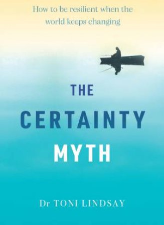 The Certainty Myth by Dr Toni Lindsay