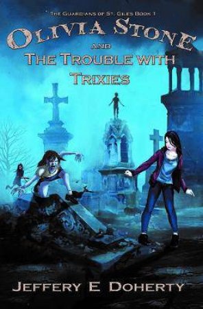 Olivia Stone And The Trouble With Trixies by Jeffery E Doherty