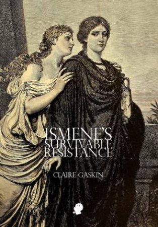 Ismene’s Survivable Resistance by Claire Gaskin