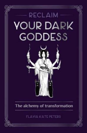 Reclaim Your Dark Goddess by Flavia Kate Peters