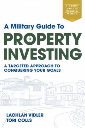 A Military Guide To Property Investing by Lachlan Vidler & Tori Colls