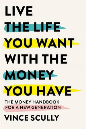 Live The Life You Want With The Money You Have by Vince Scully