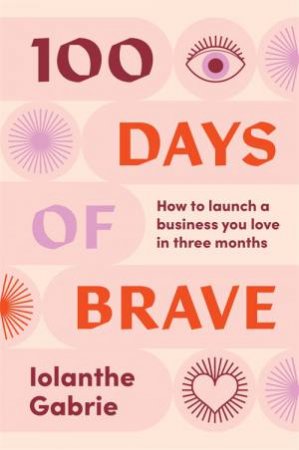 100 Days Of Brave by Iolanthe Gabrie