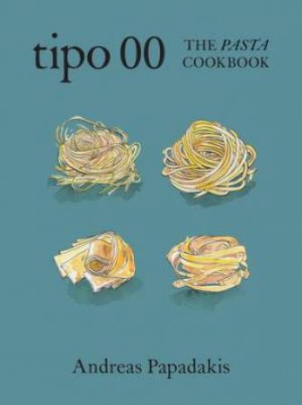 Tipo 00 The Pasta Cookbook by Andreas Papadakis