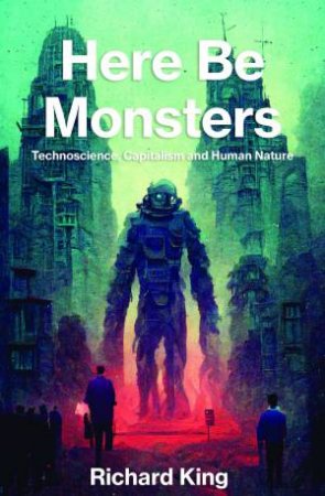 Here be Monsters by Richard King