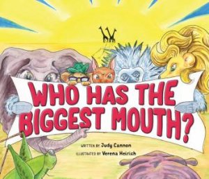 Who Has the Biggest Mouth? by Judy Cannon & Verena Heirich