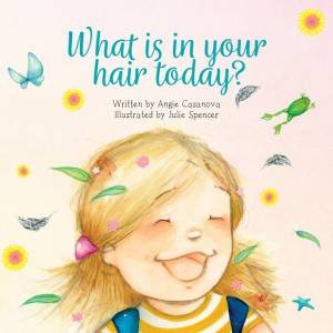 What is in your hair today? by Angie Casanova & Julie Spencer