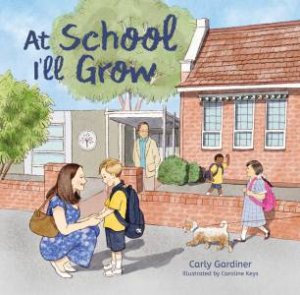 At School I'll Grow by Carly Gardiner & Caroline Keys