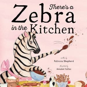 There's A Zebra In The Kitchen by Patricia Shepherd & Annabel Cutler