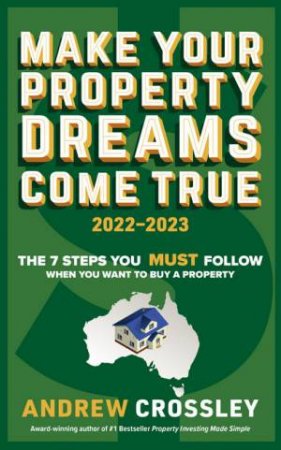 Make Your Property Dreams Come True 2022-2023 by Andrew Crossley