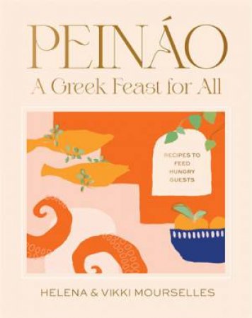 Peinao: A Greek Feast for All by 	Helena Moursellas And Vikki Moursellas