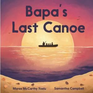 Bapa's Last Canoe by Maree McCarthy Yoelu & Samantha Campbell