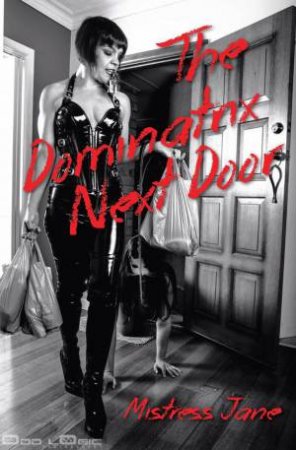 The Dominatrix Next Door by Mistress Jane