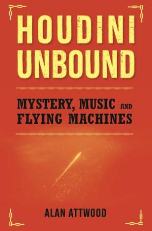 Houdini Unbound by Alan Attwood