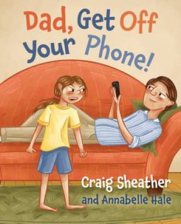 Dad, Get off your Phone! by Craig Sheather & Annabelle Hale