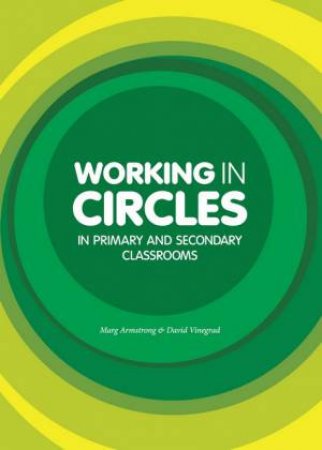 Working in Circles in Primary and Secondary Classrooms by David Vinegrad & Margaret Armstrong