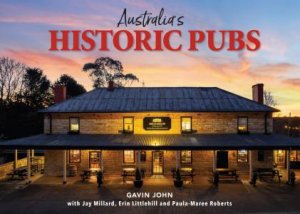 Australia's Historic Pubs by Gavin John & Jay Millard & Erin Littlehill & Paula-Maree Roberts