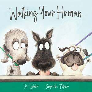 Walking Your Human by Liz Ledden & Gabriella Petruso