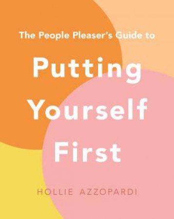 The People Pleaser's Guide To Putting Yourself First by Hollie Azzopardi