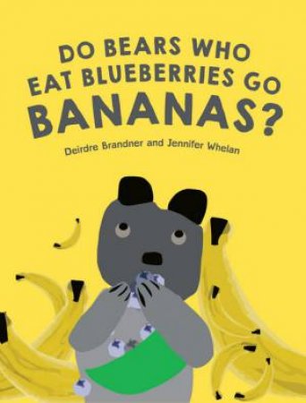 Do Bears Who Eat Blueberries Go Bananas? by Deirdre Brandner & Jennifer Whelan