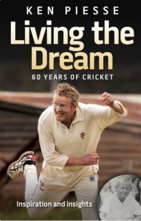 Living the Dream: 60 Years of Cricket by Ken Piesse