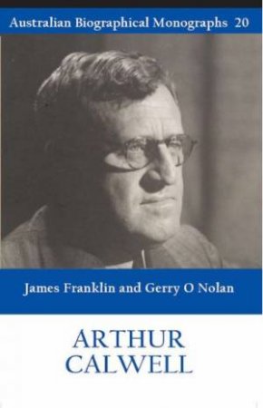 Arthur Calwell: Australian Biographical Monographs 20 by James  &  Nolan, Gerry O Franklin