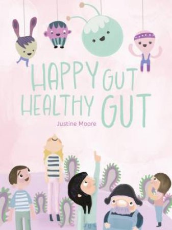 Happy Gut, Healthy Gut by Justine Moore & Annie Wilkinson