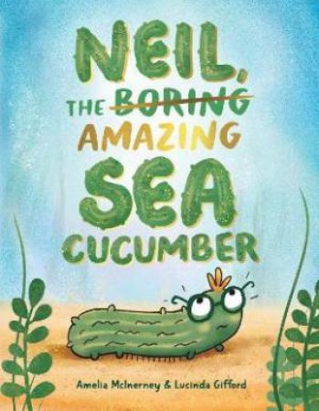 Neil, The Amazing Sea Cucumber by Amelia McInerney & Lucinda Gifford