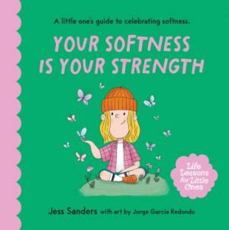 Life Lessons for Little Ones: Your Softness is Your Strength by Jorge Garcia Redondo & Jess Sanders