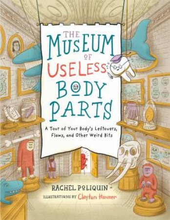 The Museum Of Useless Body Parts by Rachel Poliquin & Clayton Hanmer