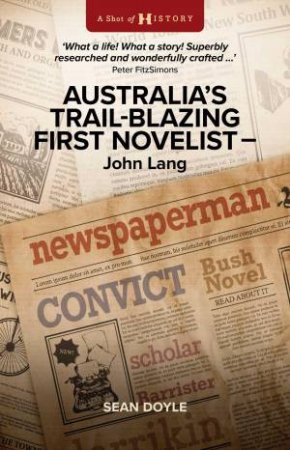 The Australia's Trail-Blazing First Novelist: John Lang by Sean Doyle