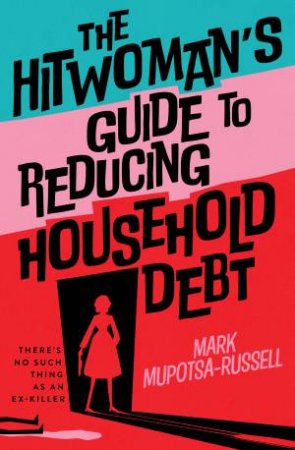 The Hitwoman's Guide to Reducing Household Debt by Mark Mupotsa-Russell