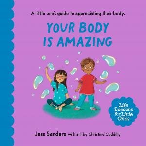 Life Lessons for Little Ones: Your Body Is Amazing by Jess Sanders & Christine Cuddihy