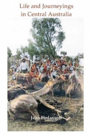 Life and Journeying in Central Australia by Jean Finlayson